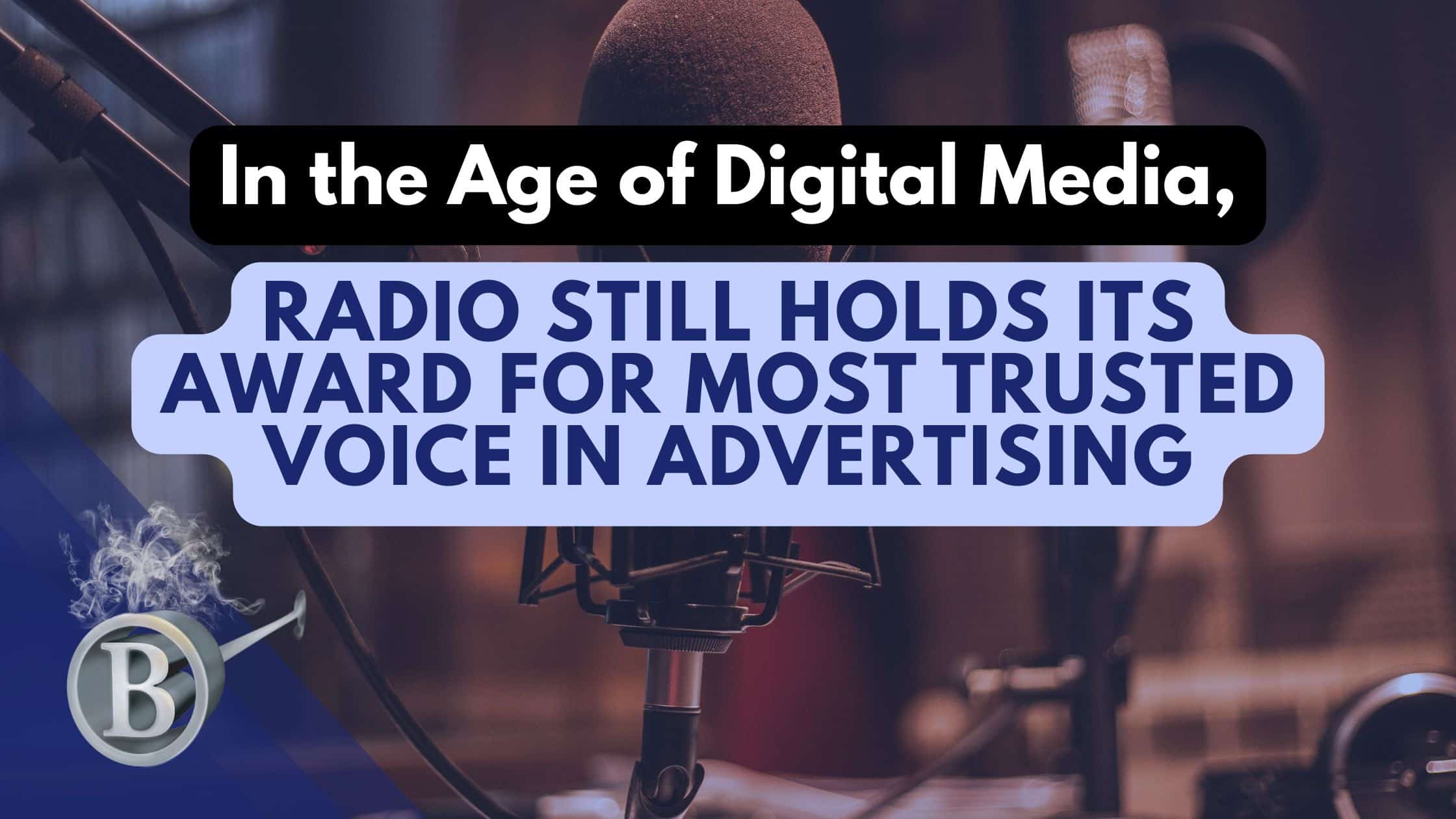 In the Age of Digital Media, Radio Still Holds Its Award for Most Trusted Voice in Advertising