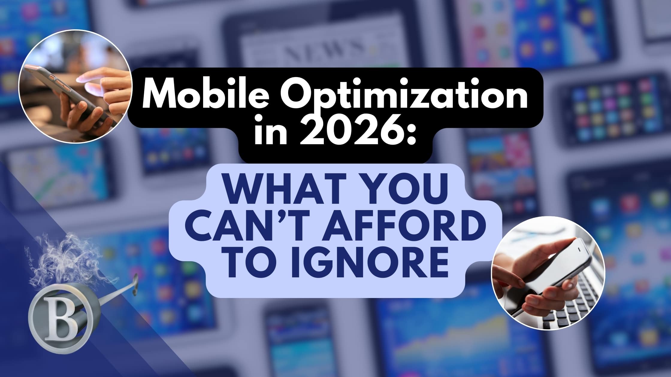 Mobile Optimization in 2026: What You Can’t Afford to Ignore