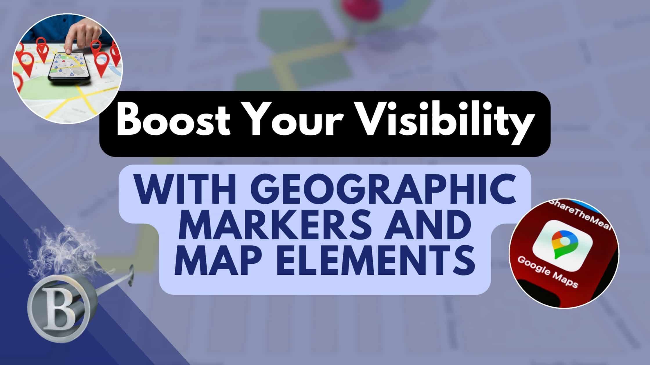Boost Your Visibility with Geographic Markers and Map Elements